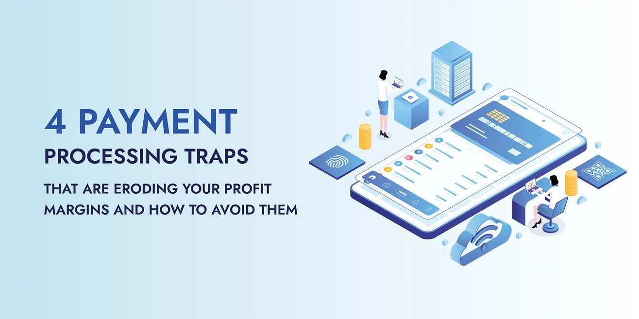 4 Payment Processing Traps That Are Eroding Your Profit Margins and How To Avoid Them